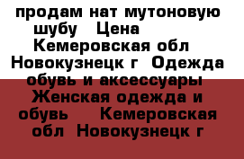 продам нат.мутоновую шубу › Цена ­ 4 500 - Кемеровская обл., Новокузнецк г. Одежда, обувь и аксессуары » Женская одежда и обувь   . Кемеровская обл.,Новокузнецк г.